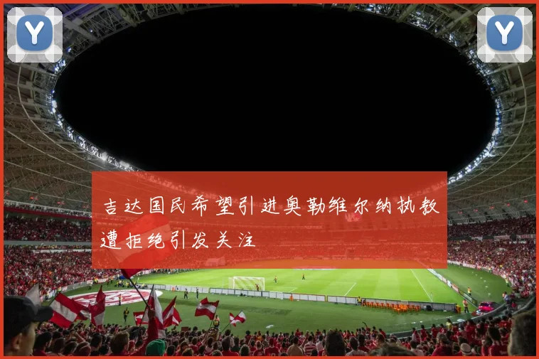 吉达国民希望引进奥勒维尔纳执教遭拒绝引发关注